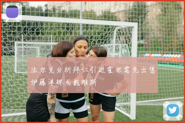 法尔克分析拜仁引进霍尔需先出售伊藤洋辉或戴维斯